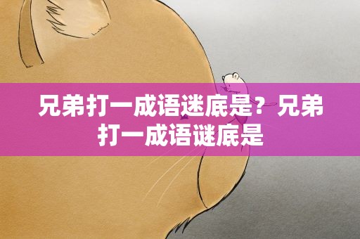 兄弟打一成语迷底是？兄弟打一成语谜底是