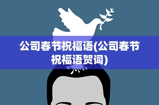 公司春节祝福语(公司春节祝福语贺词)