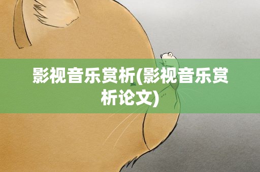 影视音乐赏析(影视音乐赏析论文)