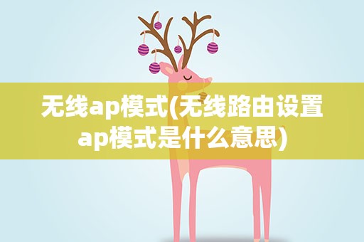 无线ap模式(无线路由设置ap模式是什么意思)