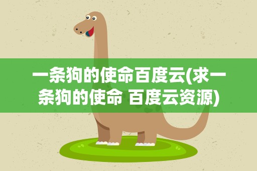 一条狗的使命百度云(求一条狗的使命 百度云资源)