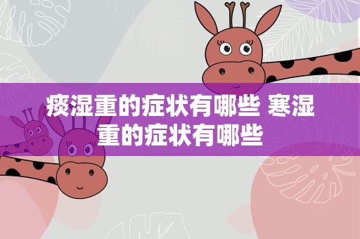 痰湿重的症状有哪些 寒湿重的症状有哪些