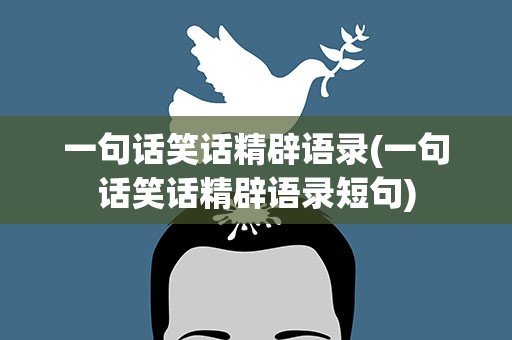 一句话笑话精辟语录(一句话笑话精辟语录短句)