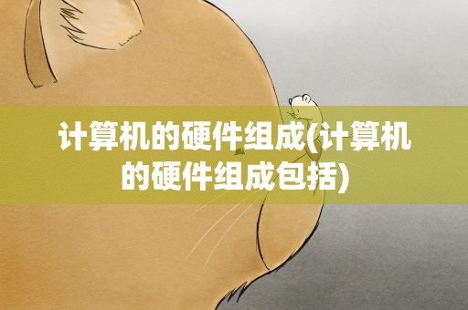 计算机的硬件组成(计算机的硬件组成包括)