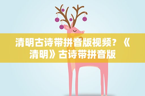 清明古诗带拼音版视频？《清明》古诗带拼音版