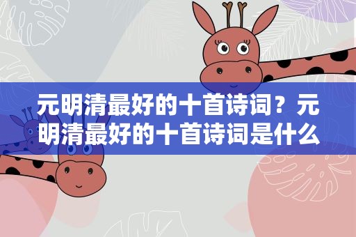元明清最好的十首诗词？元明清最好的十首诗词是什么