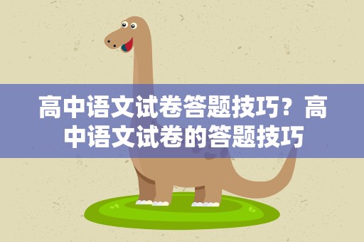高中语文试卷答题技巧？高中语文试卷的答题技巧