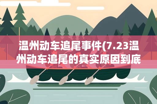 温州动车追尾事件(7.23温州动车追尾的真实原因到底是什么)