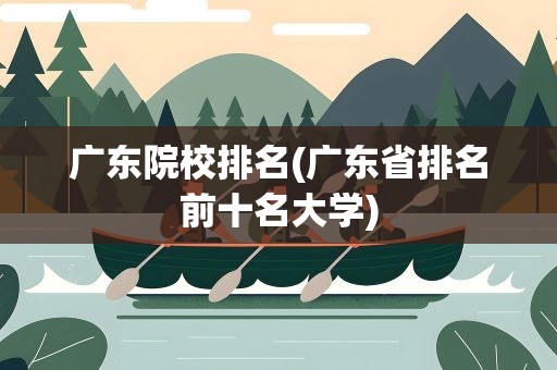 广东院校排名(广东省排名前十名大学)