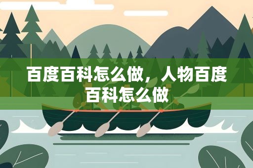 百度百科怎么做，人物百度百科怎么做