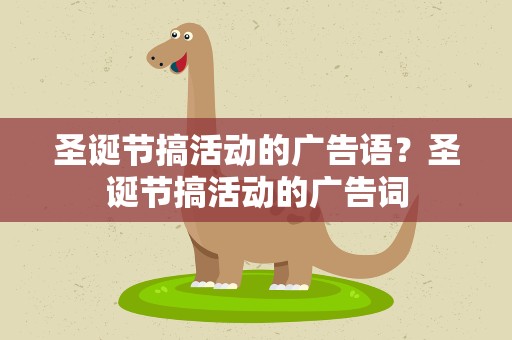 圣诞节搞活动的广告语？圣诞节搞活动的广告词