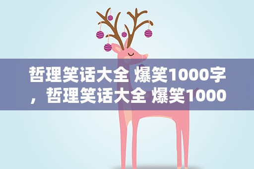 哲理笑话大全 爆笑1000字，哲理笑话大全 爆笑1000字作文