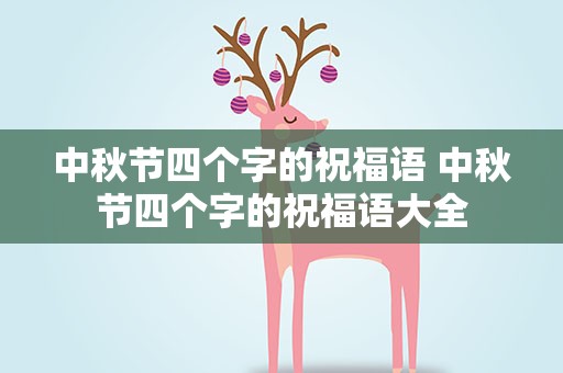 中秋节四个字的祝福语 中秋节四个字的祝福语大全