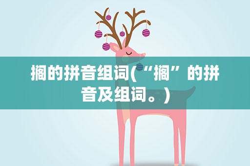搁的拼音组词(“搁”的拼音及组词。)