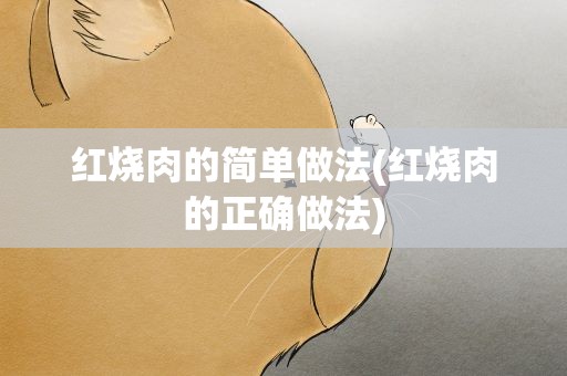 红烧肉的简单做法(红烧肉的正确做法)