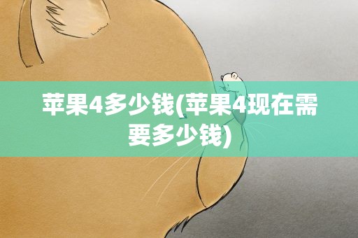 苹果4多少钱(苹果4现在需要多少钱)