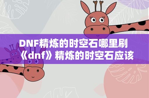 DNF精炼的时空石哪里刷 《dnf》精炼的时空石应该在哪里买