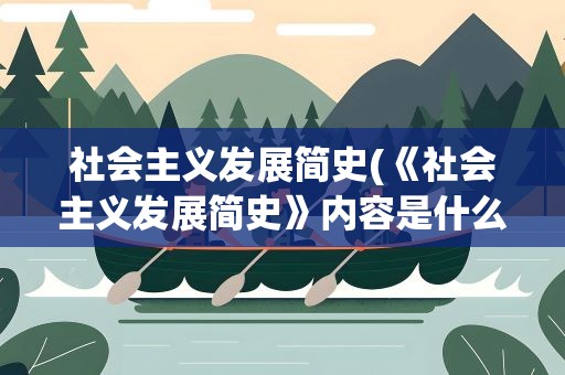 社会主义发展简史(《社会主义发展简史》内容是什么)