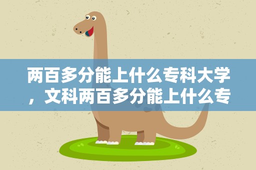 两百多分能上什么专科大学，文科两百多分能上什么专科大学