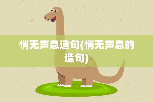 悄无声息造句(悄无声息的造句)