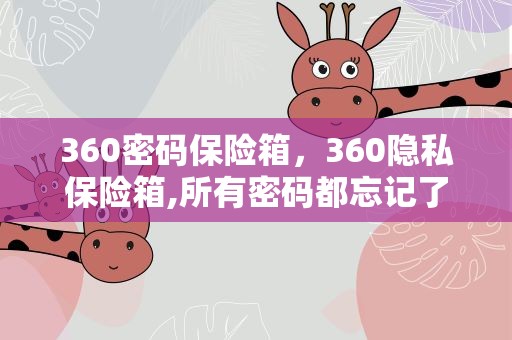 360密码保险箱，360隐私保险箱,所有密码都忘记了怎么办