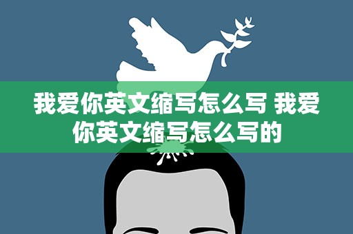 我爱你英文缩写怎么写 我爱你英文缩写怎么写的