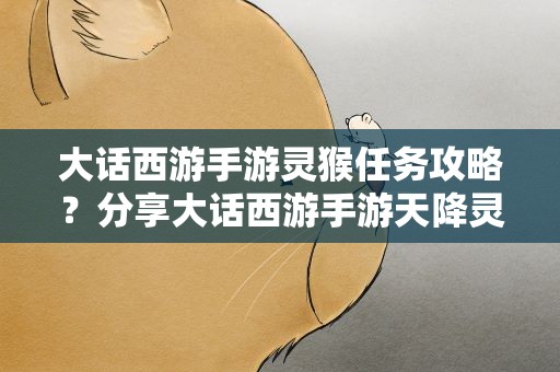 大话西游手游灵猴任务攻略？分享大话西游手游天降灵猴快速完成攻略心得