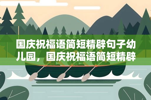 国庆祝福语简短精辟句子幼儿园，国庆祝福语简短精辟句子幼儿园中班