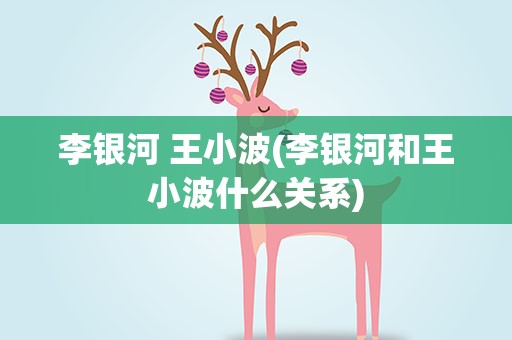 李银河 王小波(李银河和王小波什么关系)