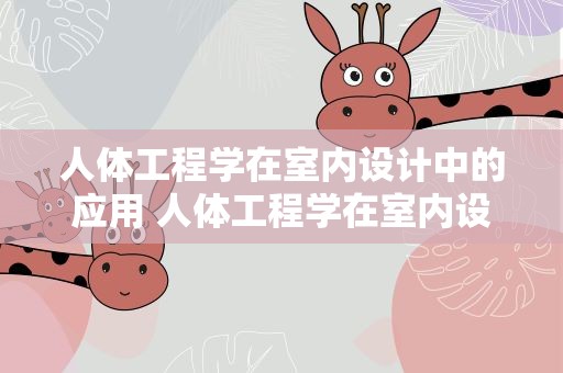 人体工程学在室内设计中的应用 人体工程学在室内设计中的应用论文