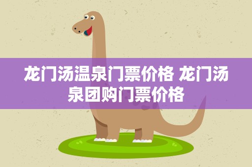 龙门汤温泉门票价格 龙门汤泉团购门票价格