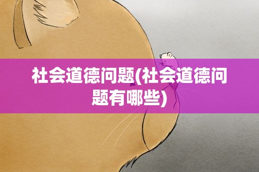 社会道德问题(社会道德问题有哪些)