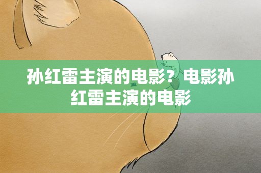 孙红雷主演的电影？电影孙红雷主演的电影