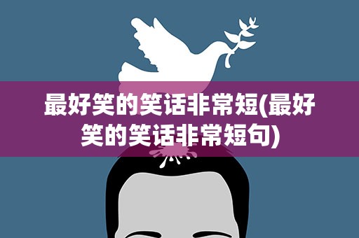 最好笑的笑话非常短(最好笑的笑话非常短句)