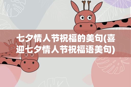 七夕情人节祝福的美句(喜迎七夕情人节祝福语美句)