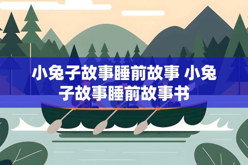 小兔子故事睡前故事 小兔子故事睡前故事书