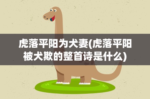 虎落平阳为犬妻(虎落平阳被犬欺的整首诗是什么)