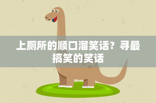 上厕所的顺口溜笑话？寻最搞笑的笑话