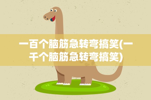 一百个脑筋急转弯搞笑(一千个脑筋急转弯搞笑)