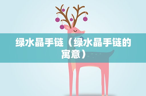 绿水晶手链（绿水晶手链的寓意）
