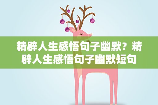 精辟人生感悟句子幽默？精辟人生感悟句子幽默短句