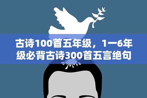 古诗100首五年级，1一6年级必背古诗300首五言绝句有哪些