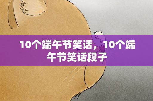 10个端午节笑话，10个端午节笑话段子
