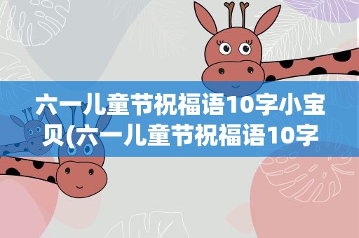 六一儿童节祝福语10字小宝贝(六一儿童节祝福语10字小宝贝的话)