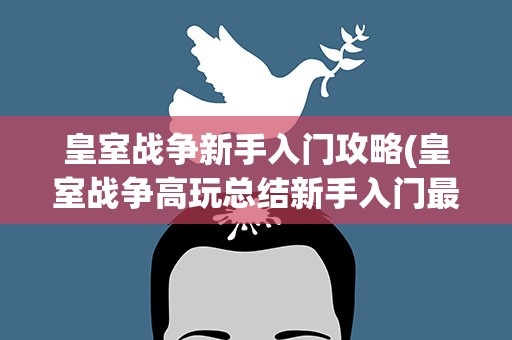 皇室战争新手入门攻略(皇室战争高玩总结新手入门最强攻略)