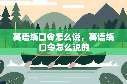 英语绕口令怎么说，英语绕口令怎么说的