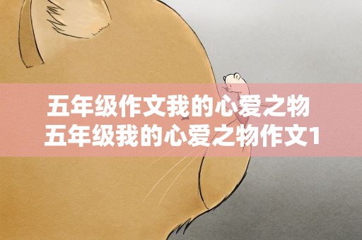 五年级作文我的心爱之物 五年级我的心爱之物作文10篇