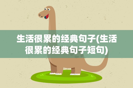 生活很累的经典句子(生活很累的经典句子短句)