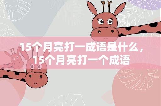 15个月亮打一成语是什么，15个月亮打一个成语
