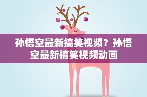 孙悟空最新搞笑视频？孙悟空最新搞笑视频动画